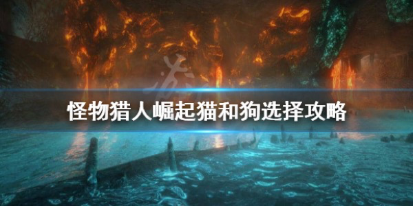 怪物猎人崛起猫狗随从选择攻略